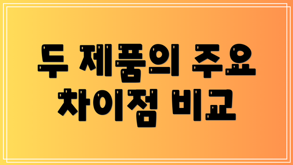 두 제품의 주요 차이점 비교