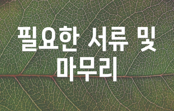 필요한 서류 및 마무리