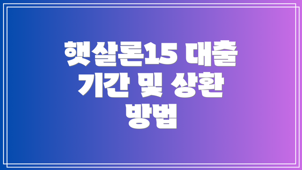 햇살론15 대출 기간 및 상환 방법