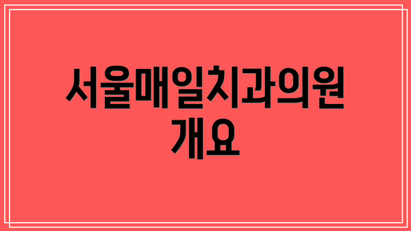 서울매일치과의원 개요