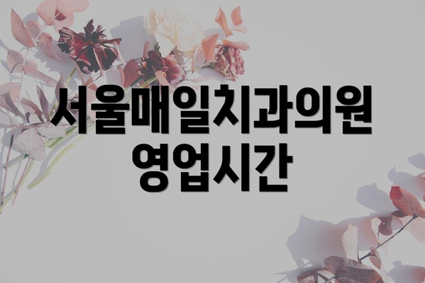 서울매일치과의원 영업시간