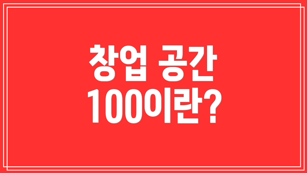 창업 공간 100이란?