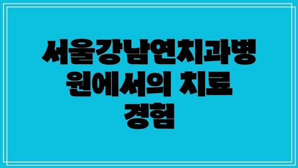 서울강남연치과병원에서의 치료 경험
