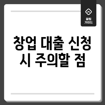 창업 대출 신청 시 주의할 점
