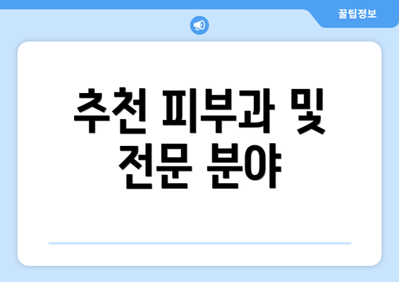 추천 피부과 및 전문 분야