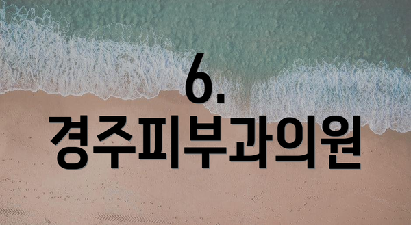 6. 경주피부과의원